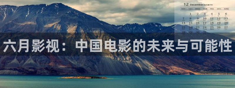 2019久久视频这里有精品15：六月影视：中国电影的未来与可能性