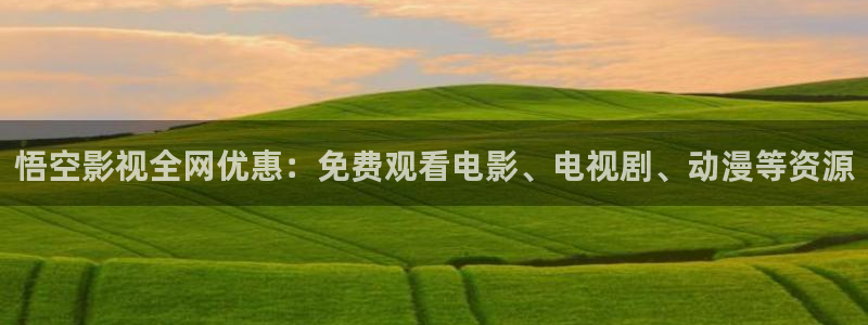 久久狠狠免费视频：悟空影视全网优惠：免费观看电影、电视剧、动漫等资源